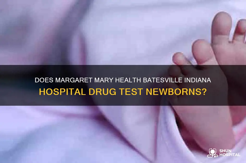 does margrette mary health batesville indiana hospital drug test newborns