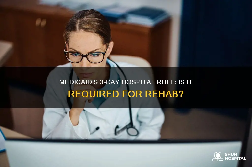 does medi-caid require 3 day hospitalization prior to rehab facility