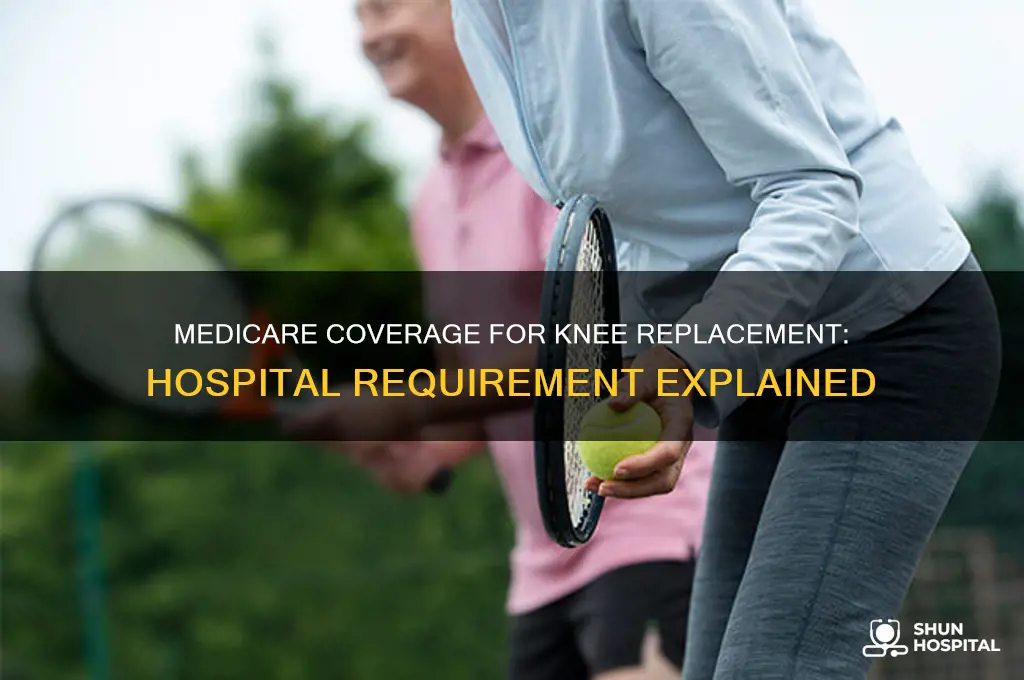 does medicare require a hospital for knee replacement surgery