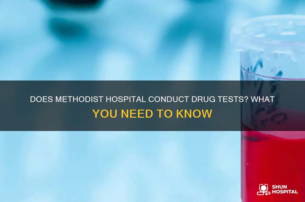 does methodist hospital drug test
