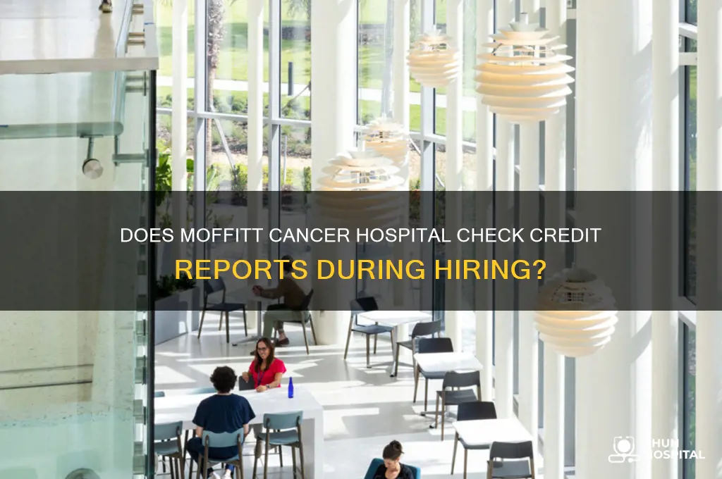 does moffitt cancer hospital look at credit report hiring