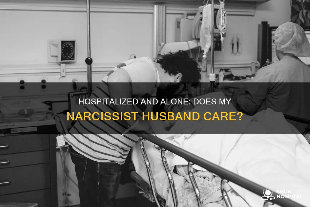 does narcissist husband care im in hospital
