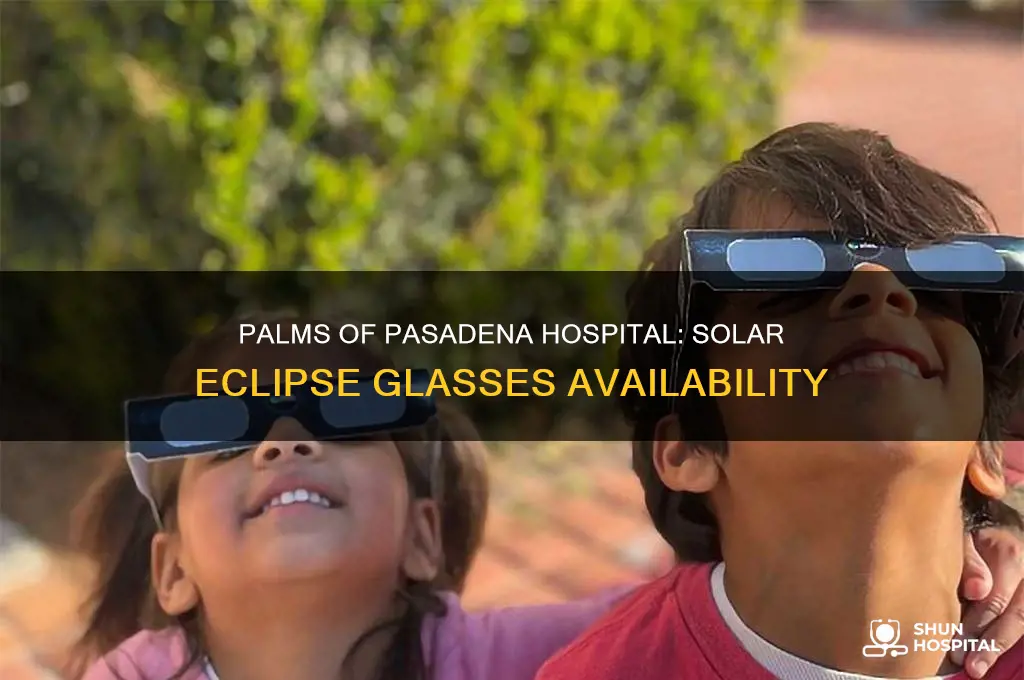 does palms of pasadena hospital have solar eclipse glasses