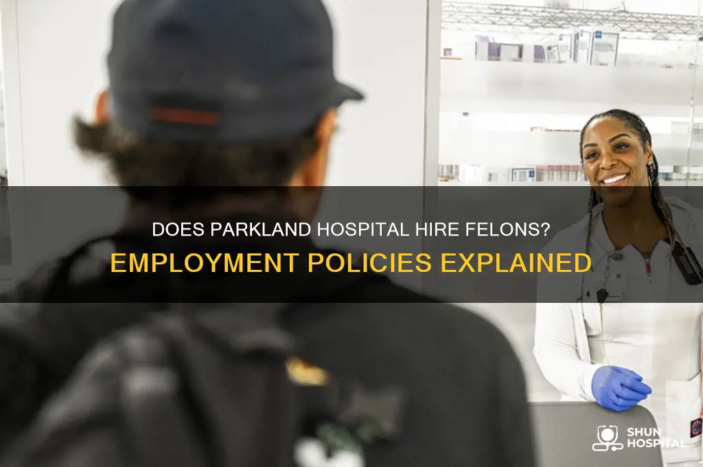 does parkland hospital hire felons