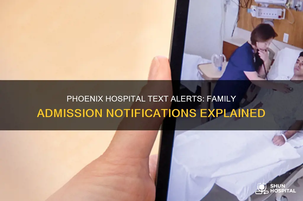 does phoenix hospital text if a family member is admitted