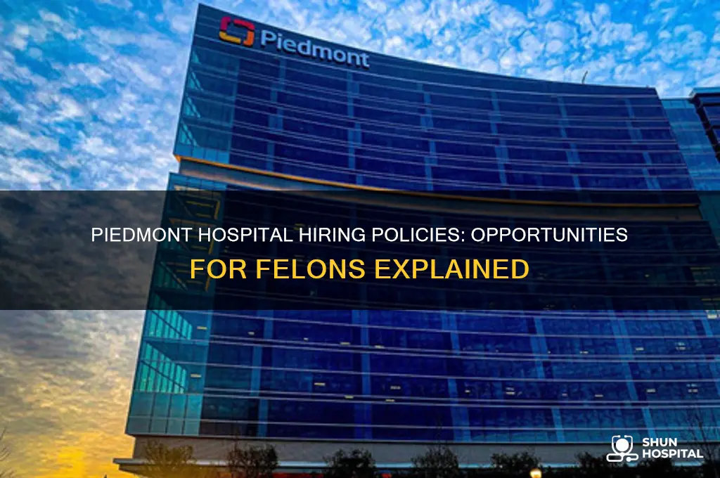 does piedmont hospital hire felons
