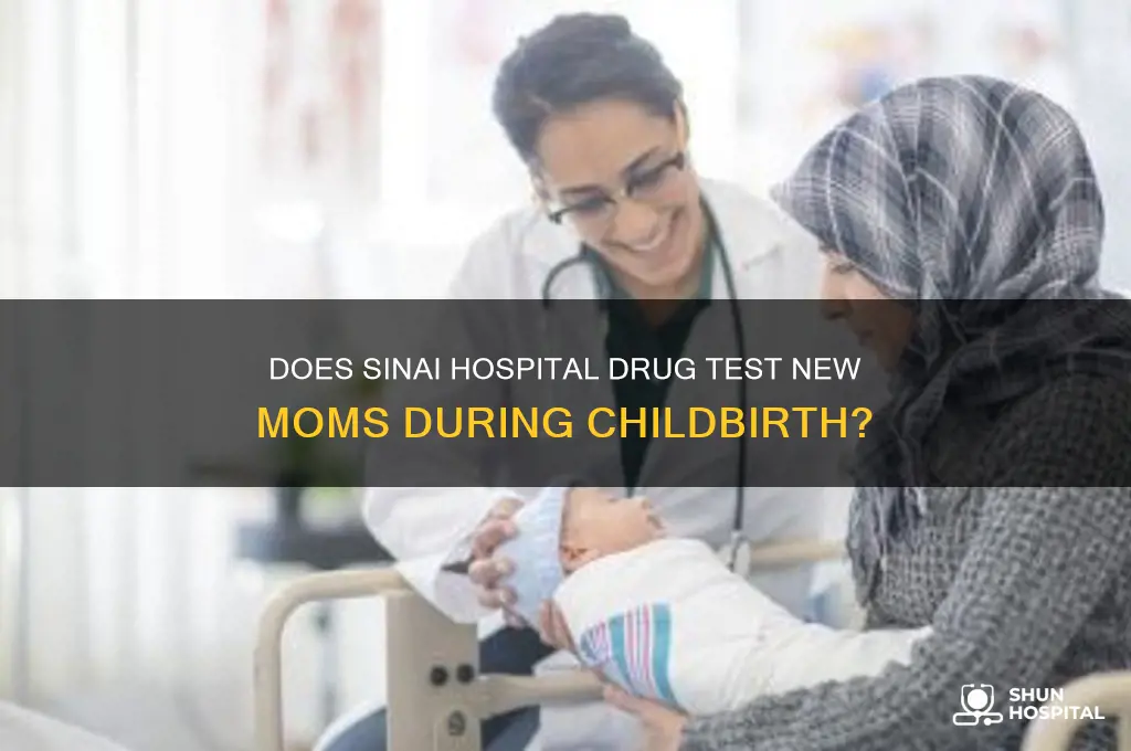 does sinai hospital drug test when you give birth