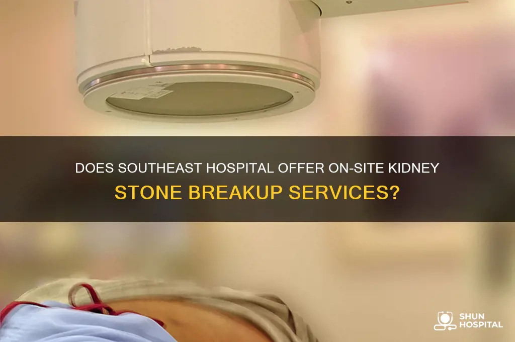does southeast hospital break up kidney stones on site