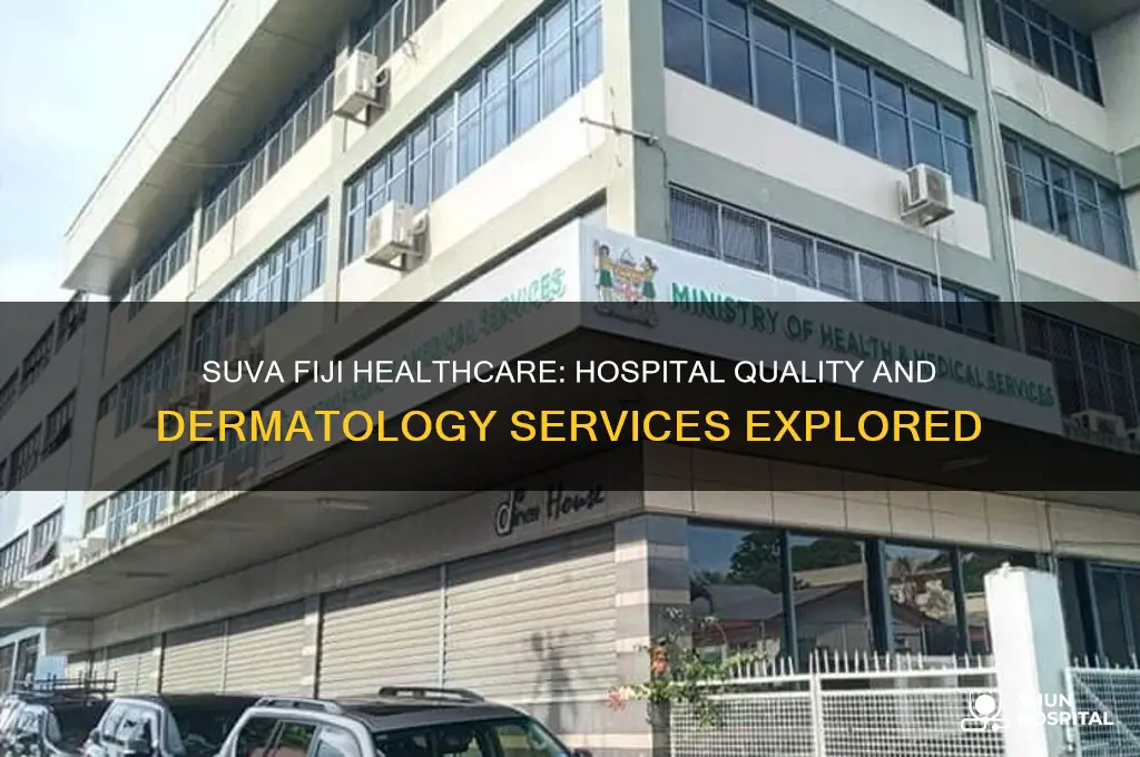 does suva fiji have a good hospital and dermatologists