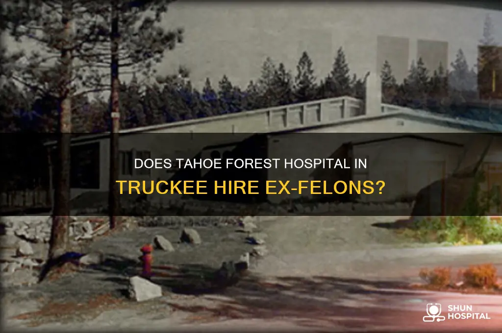 does tahoe forest hospital in truckee hire ex felons