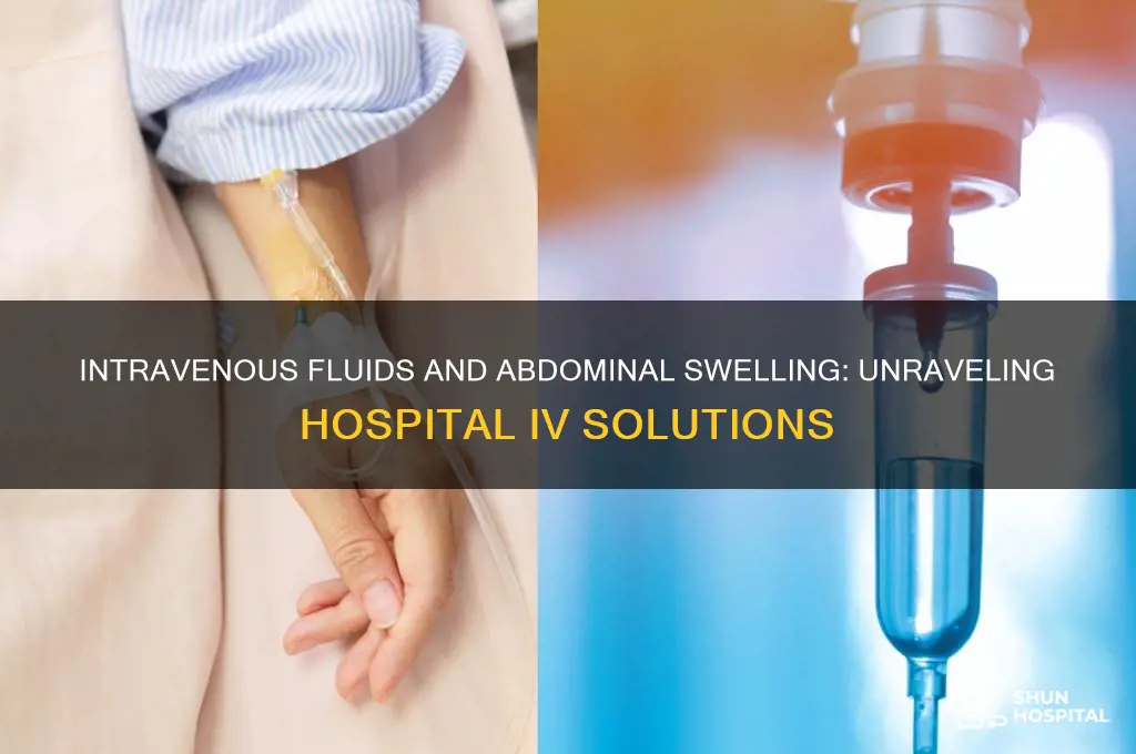 does the intravenus solution in hospitals make ones tummy swell
