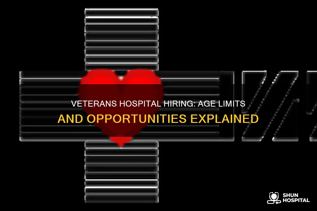 does the veterans hospital have an age limit on hireing