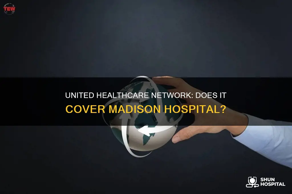 does united hrakthcare network include madison hospital