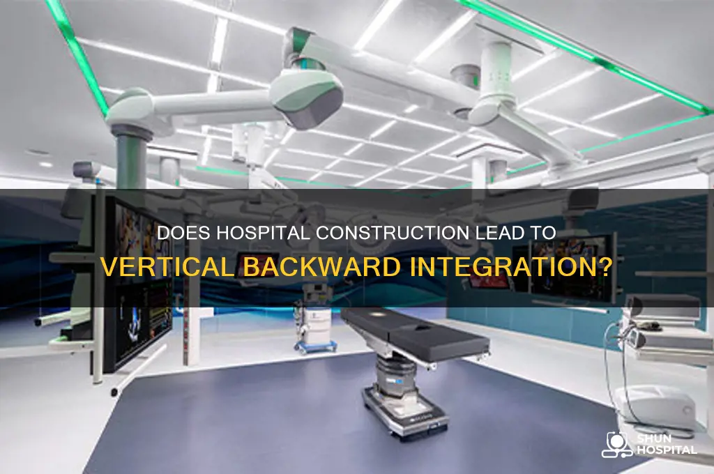does vertical backward integration occur when a hospital is built