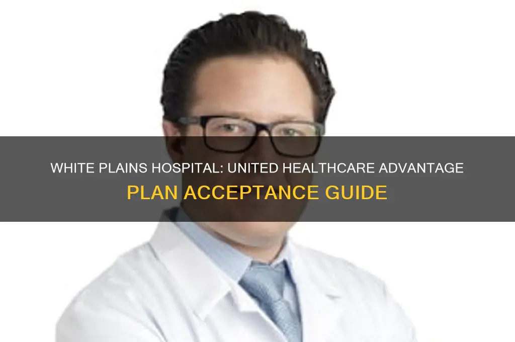 does white plains hospital accept any united healthcare advantage plans