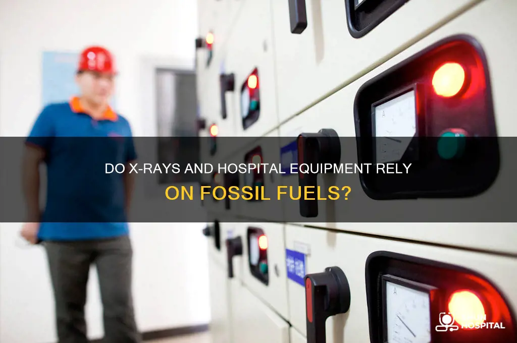 does x-rays and other hospital equipment need fossil fuel