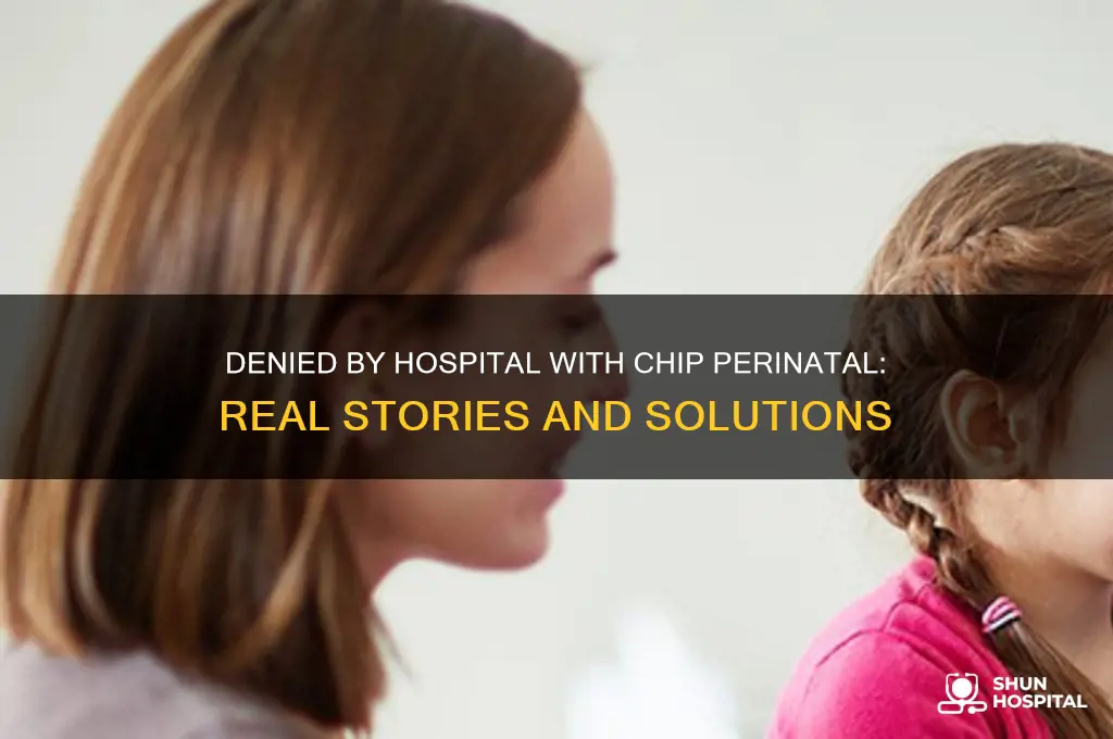 has anyone been denied by hospital with chip perinatal