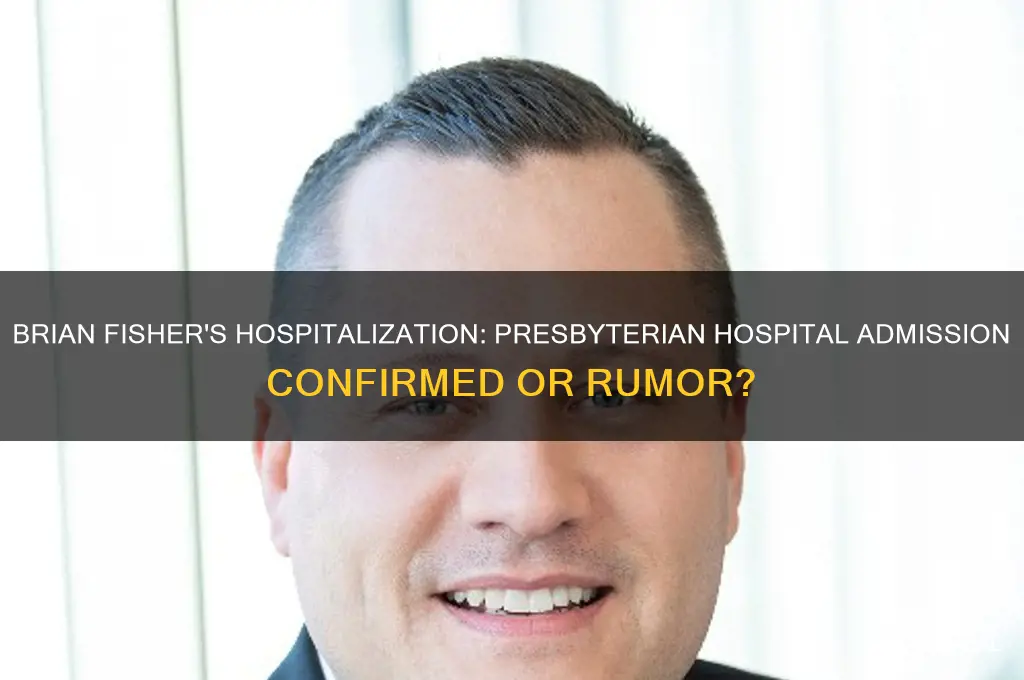 has brian fisher been admitted to a presbyterian hospital