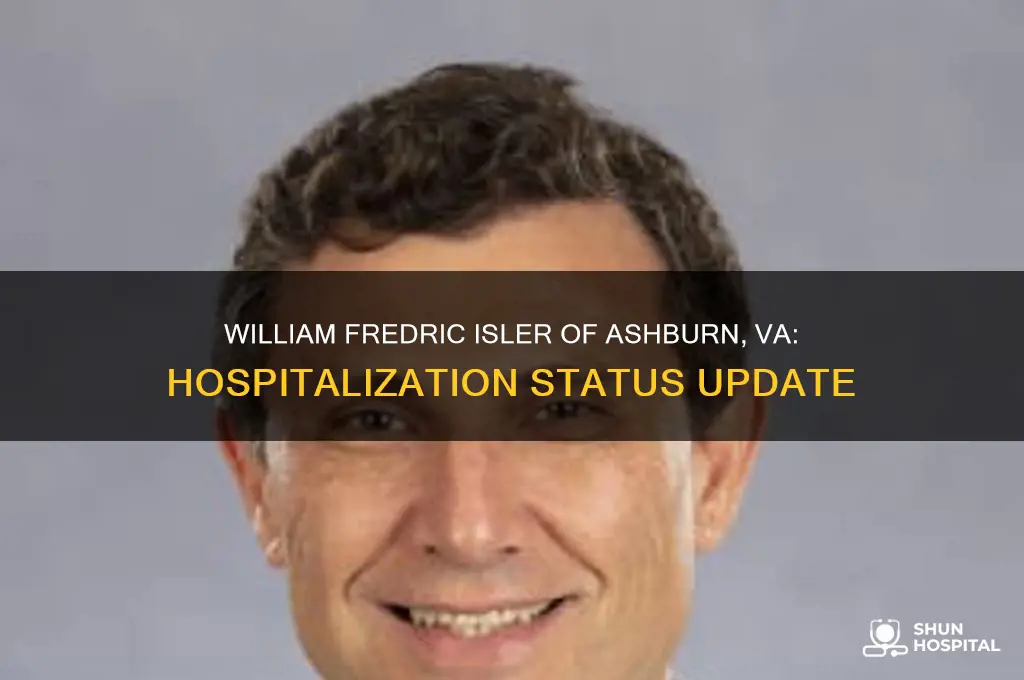 has william fredric isler of ashburn va been hospitalized