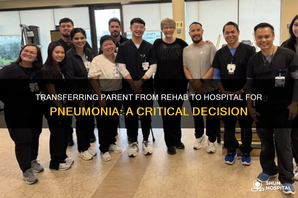 have parent removed from rehab facility to hospital pneumonia