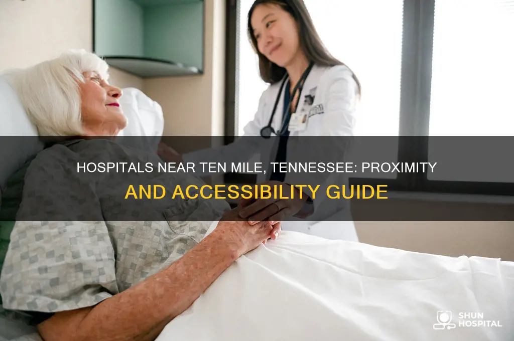 how close is a good hospital to ten mile tennessee