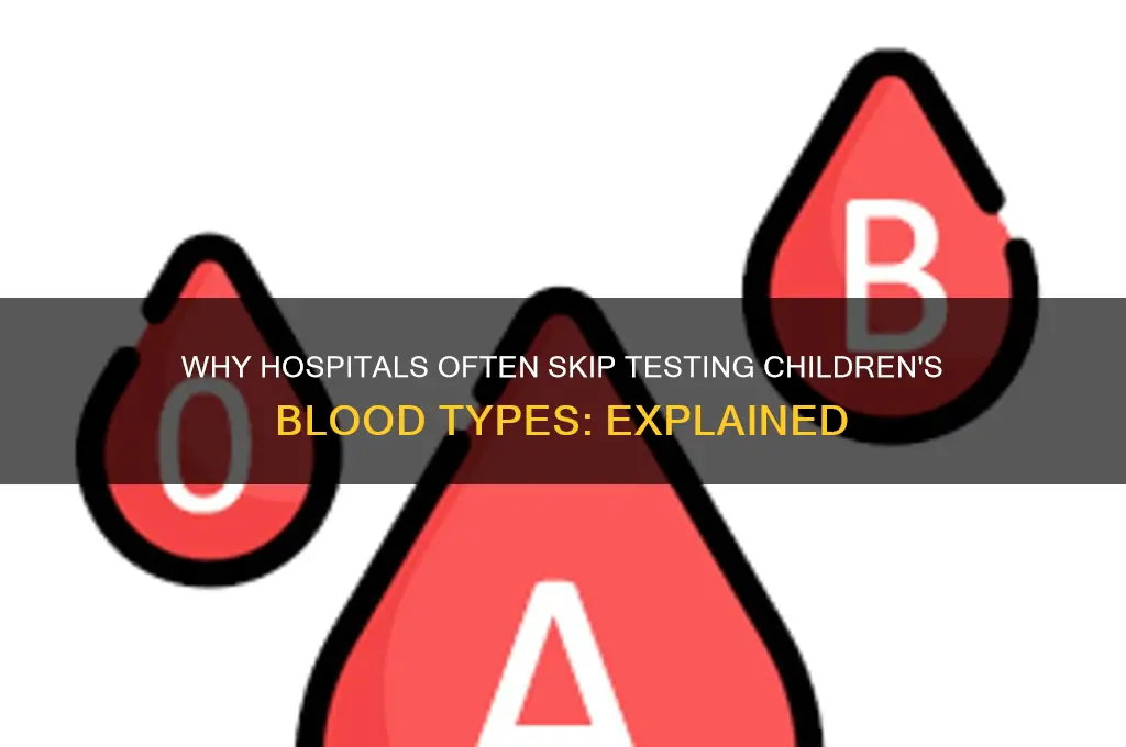 how come hospitals do not test childrens blood type