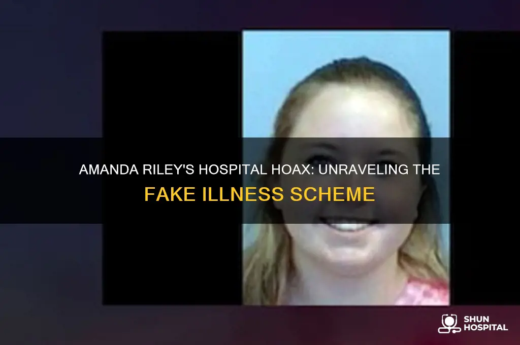 how did amanda riley fake being in the hospital