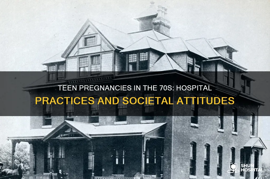 how did hospitals handle teen pregnancies in the 70 s