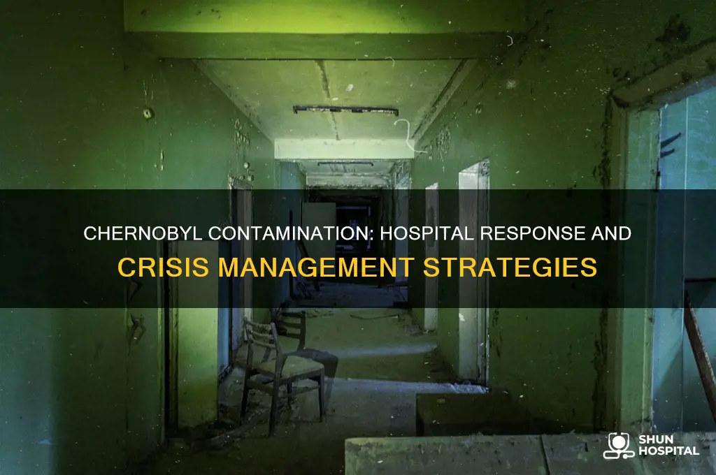 how did the hospital react to the contamination from chernobyl