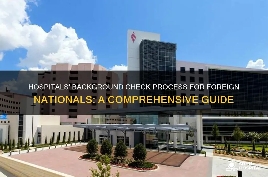 how do hospitals conduct background checks on foreign nationals
