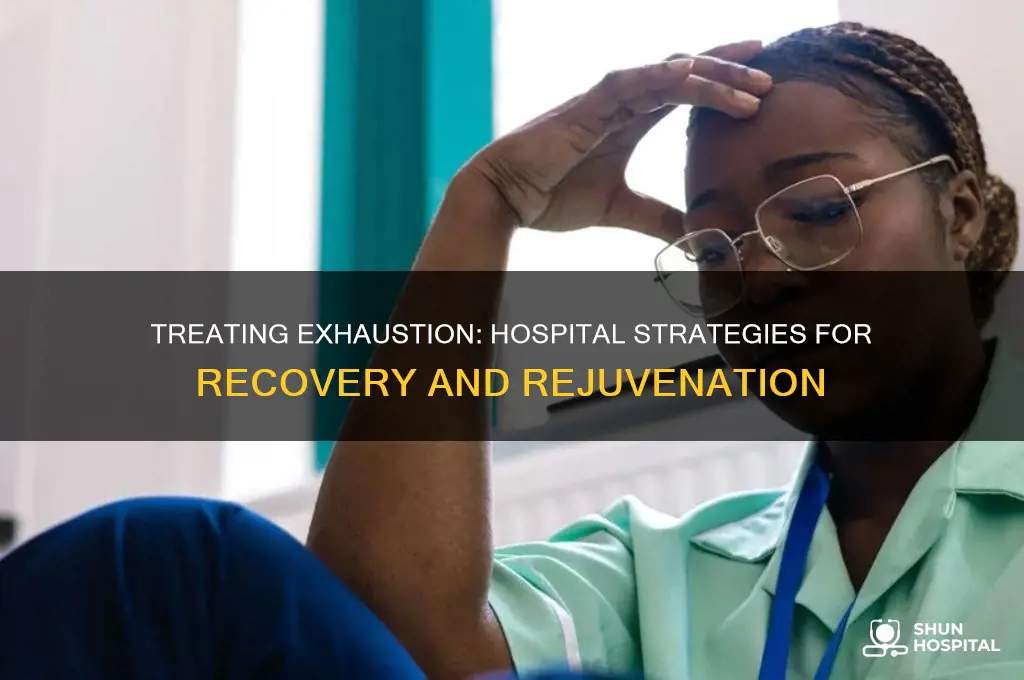 how do hospitals treat exhaustion