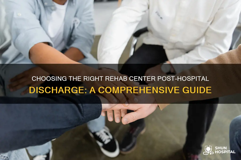 how do i select rehab center after discharge from hospital