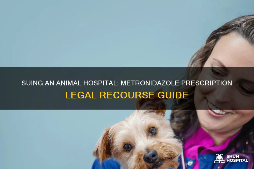 how do i sue the animal hospital for prescribing metronidazole