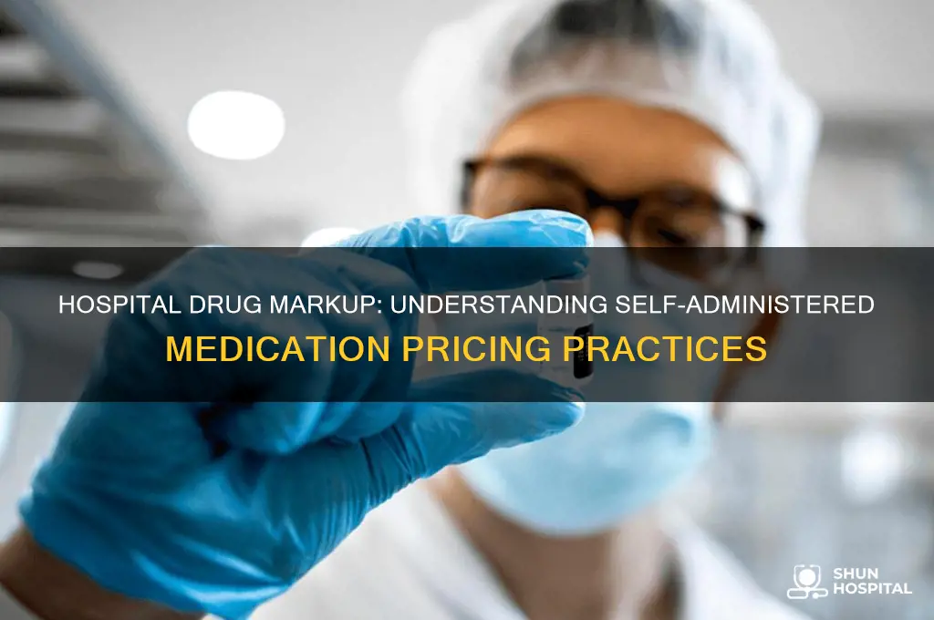 how do most hospital mark up self administered drugs