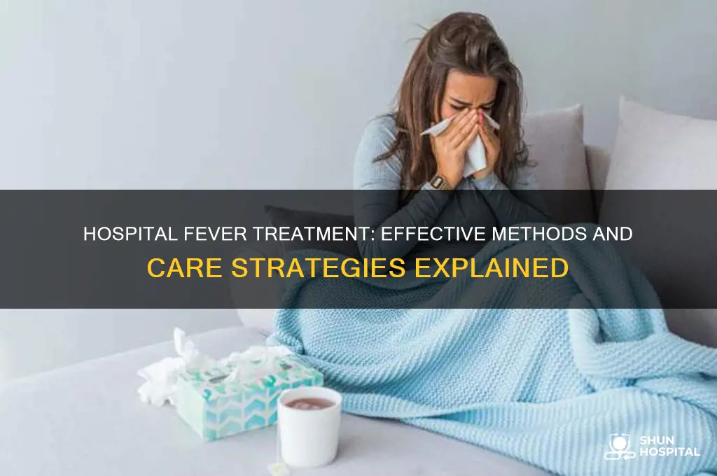 how do they treat a fever in the hospital