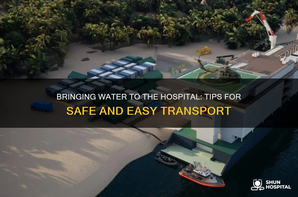 how do you bring your water to a hospital