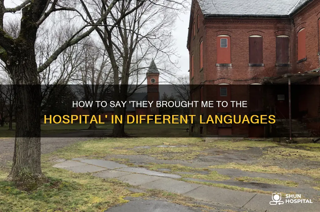 how do you say they brought me to the hospital
