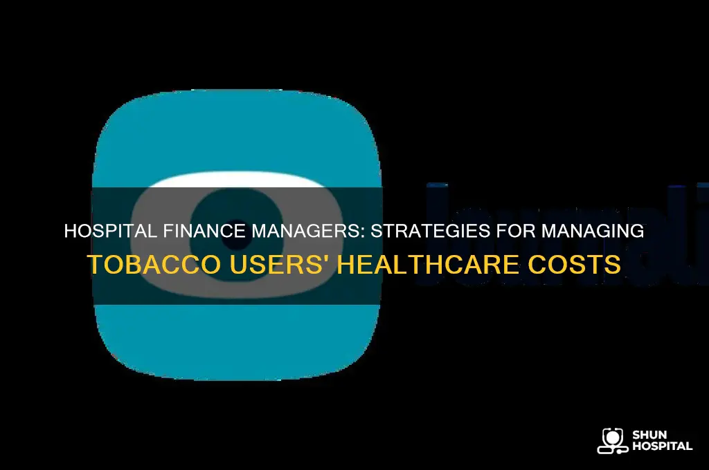 how does hospital finance managers deal with tobacco users