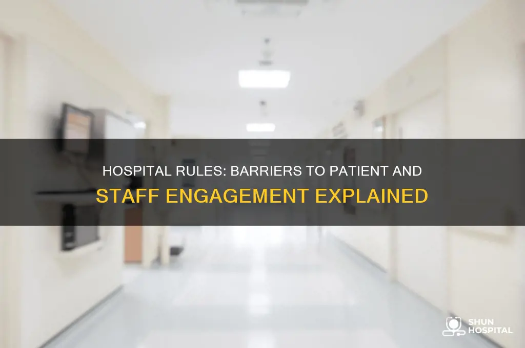 how does hospital rules and regulation prevent more engagement