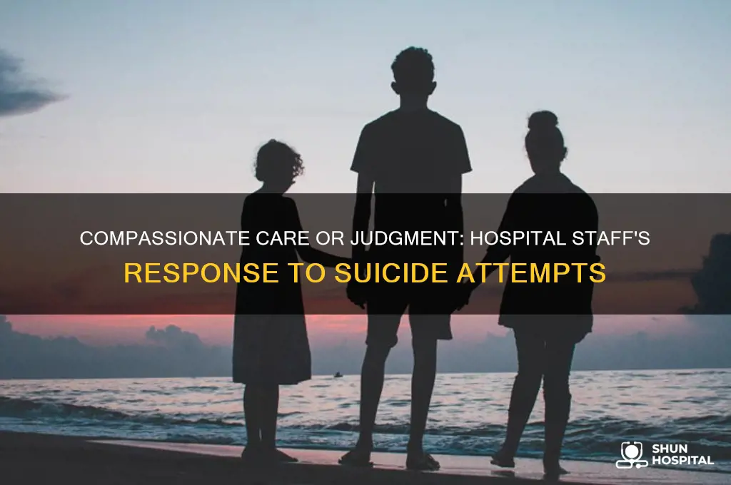 how does hospital staff treat you after a suicide attempt