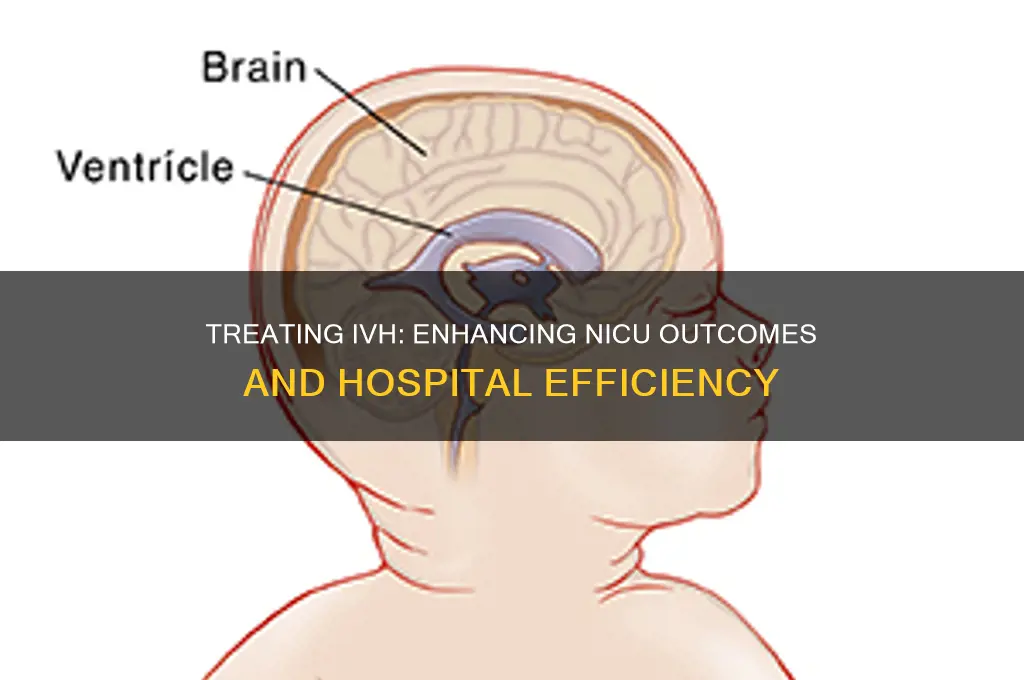 how does treating ivh benefit the nicu or hospital