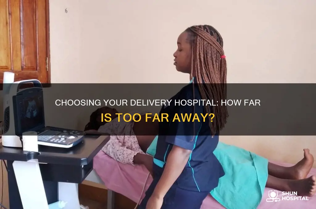 how far away is too far from you delivery hospital