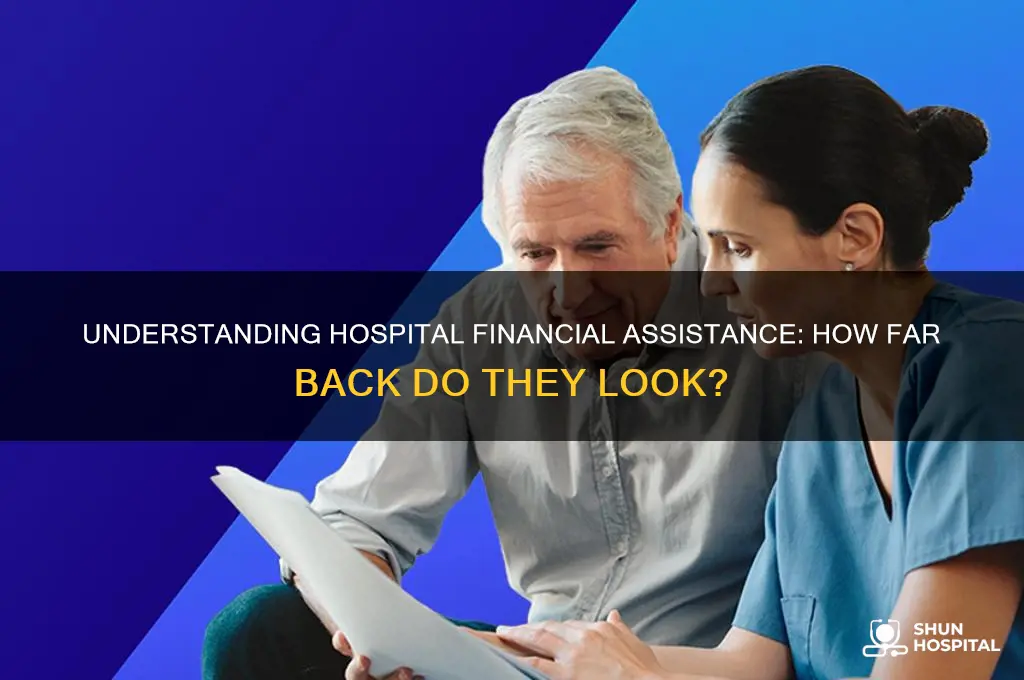 how far back do hospitals look when considering financial assistance