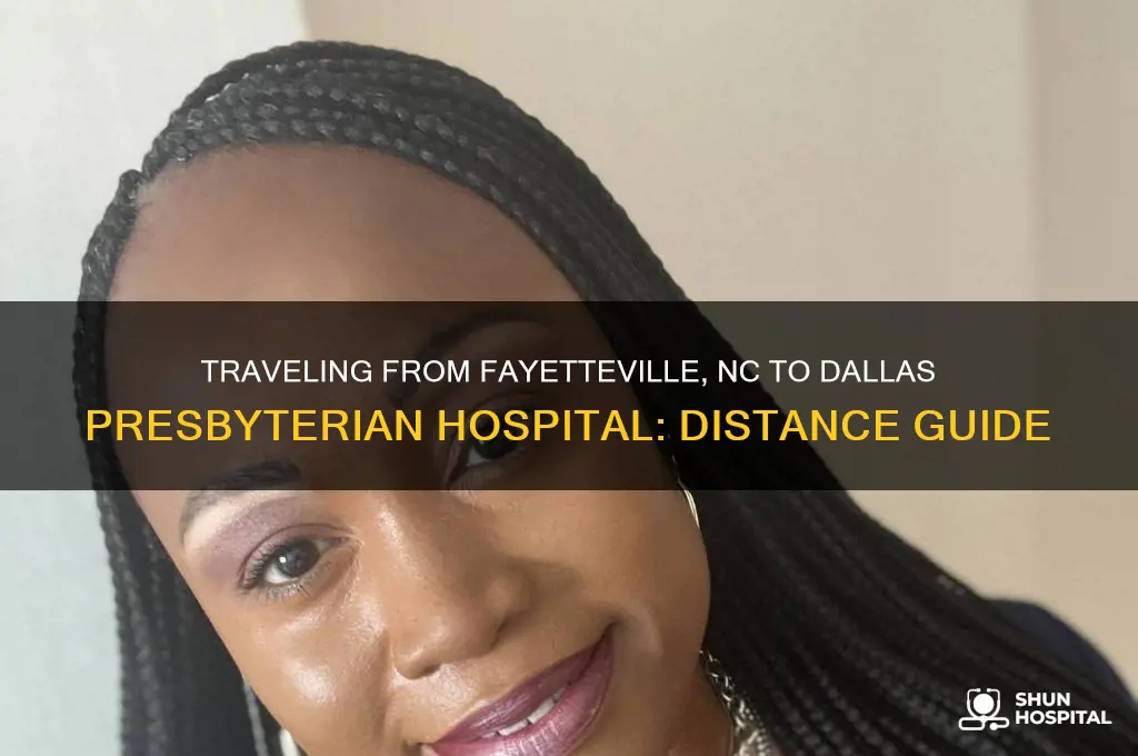 how far from fayetteville north carolina to dallas presbyterian hospital