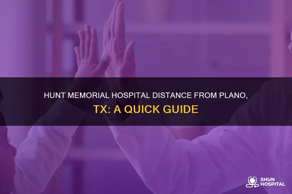 how far is hunt memorial hospital from plano tx