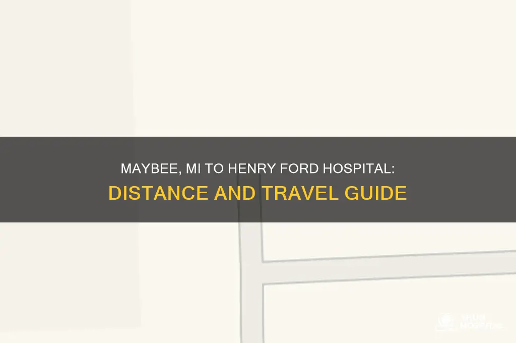 how far is maybee mich to henry ford hospital