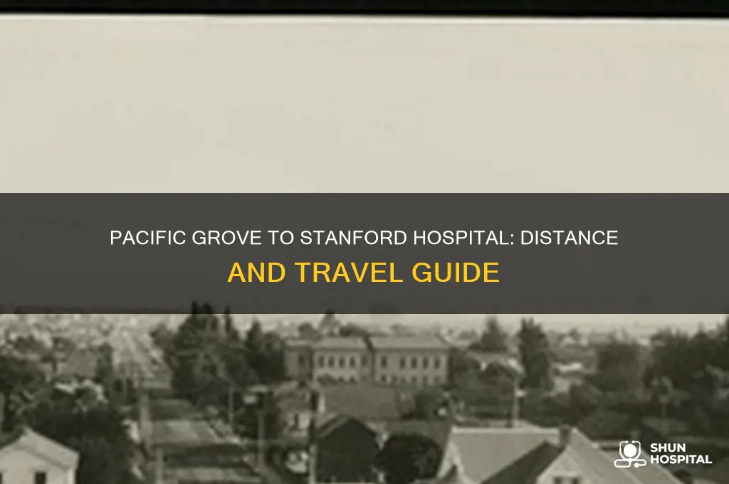 how far is pacific grove california from stanford hospital