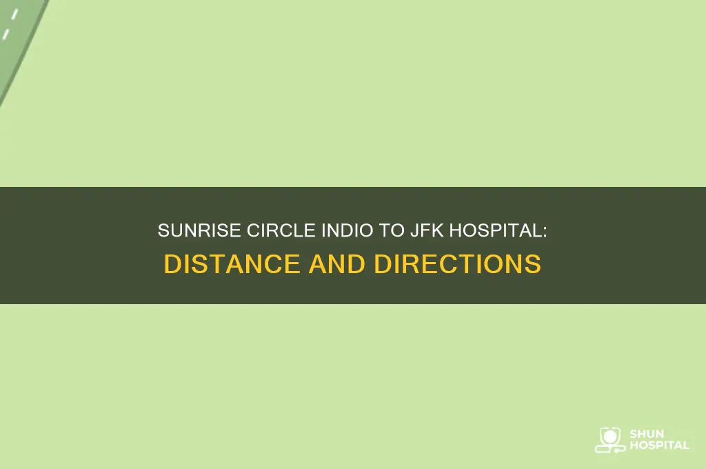 how far is sunrise circle indio to jfk hospital indio