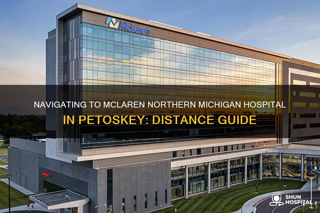 how far to mclaren northern michigan hospital in petoskey