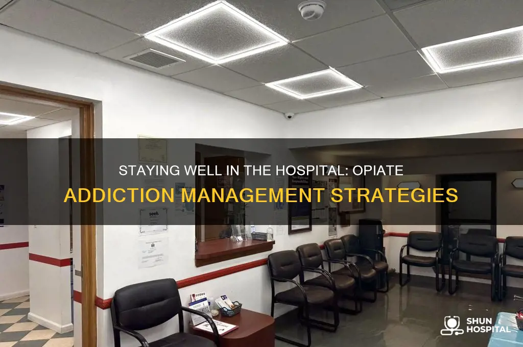 how foes an opiate addict stay well when hospitalized